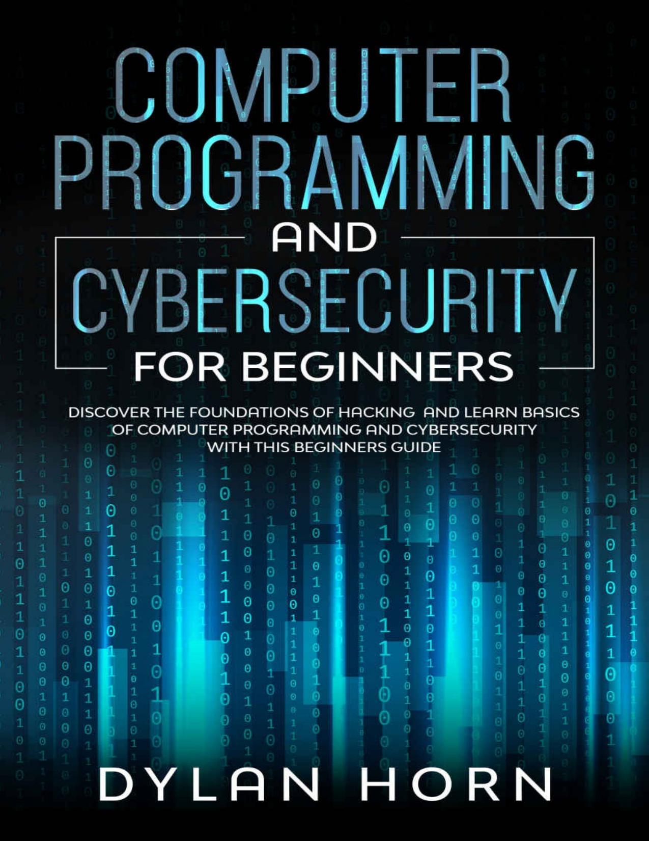 Computer Programming and Cybersecurity For Beginners_ Discover amming and Cybersecurity with this Beginners Guide - Dylan Horn.jpg