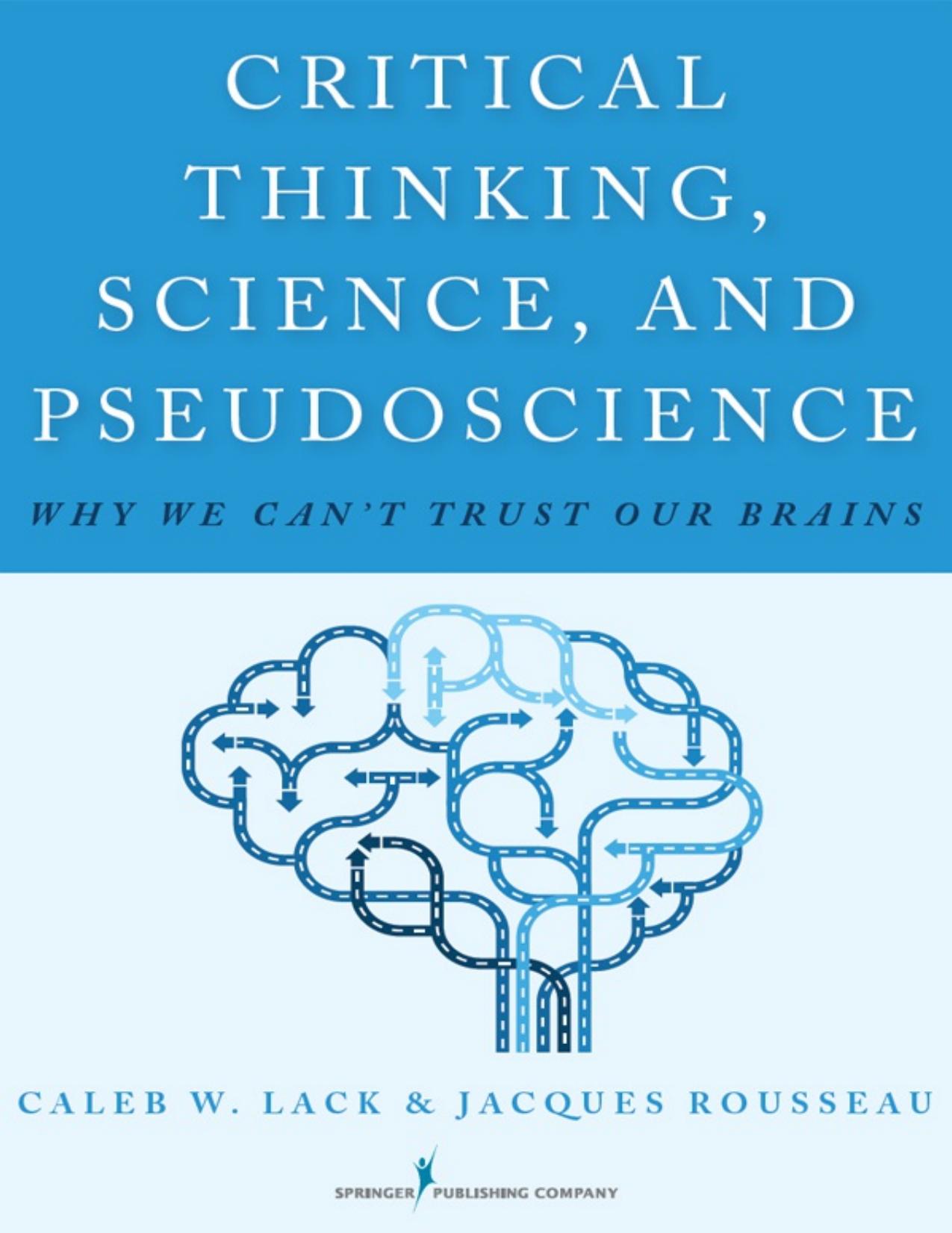 Critical Thinking Science and Pseudoscience Why We Can't Trust Our Brains - Lack, Caleb W., PhD; Rousseau, Jacques, MA;.jpg