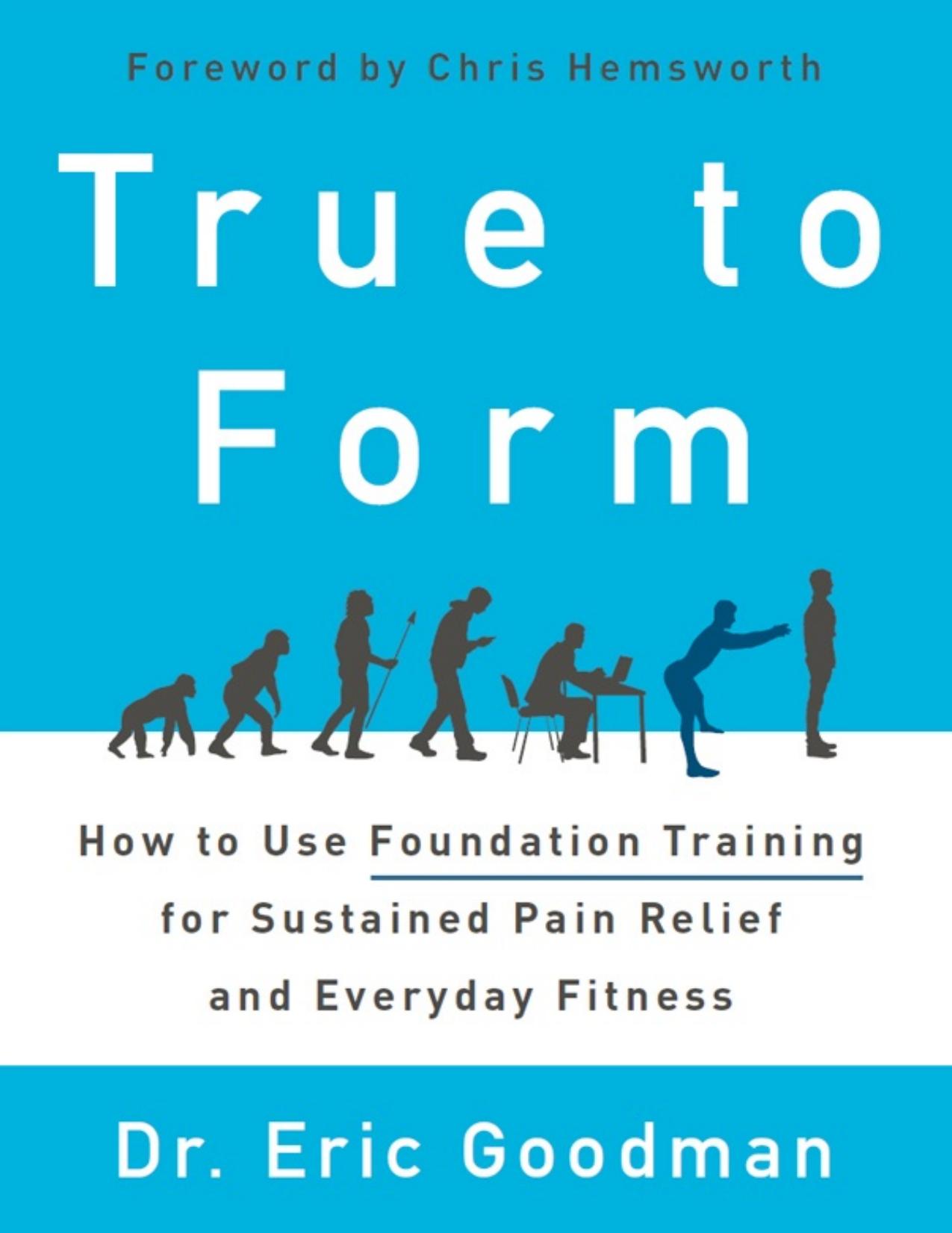 True to Form_ How to Use Foundation Training for Sustained Pain Relief and Everyday Fitness - Eric Goodman.jpg