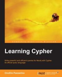 Learning Cypher: Write powerful and efficient queries for Neo4j with Cypher, its official query language