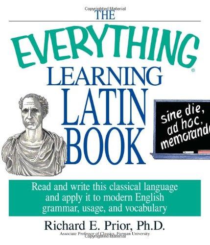 The Everything Learning Latin Book : Read and Write This Classical Language and Apply It to Modern English Grammar, Usage, and Vocabulary