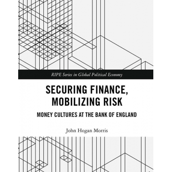 Securing Finance, Mobilizing Risk  Money Cultures at the Bank of England