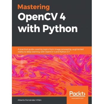 Mastering OpenCV 4 with Python