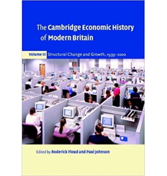 The Cambridge Economic History of Modern Britain, Volume III: Structural Change and Growth, 1939-2000: Volume 3