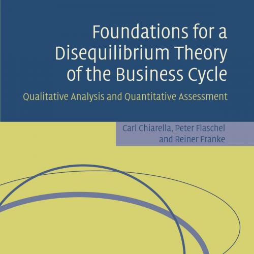 Foundations for a disequilibrium theory of the business cycle qualitative analysis and quantitative assessment