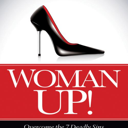 Woman Up! Overcome the 7 Deadly Sins that Sabotage Your Success
