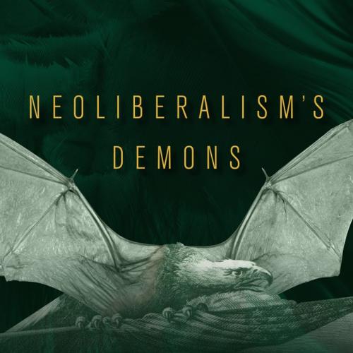 Neoliberalism's Demons On the Political Theology of Late Capital
