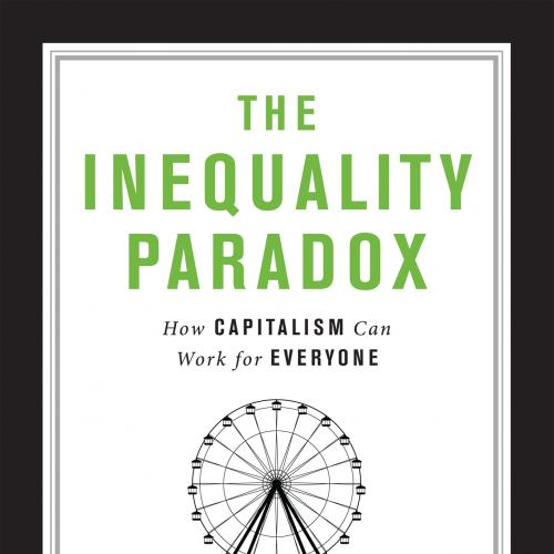 The Inequality Paradox How Capitalism Can Work for Everyone