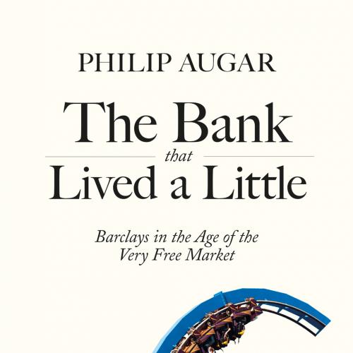 The Bank That Lived a Little Barclays in the Age of the Very Free Market