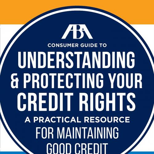 ABA Consumer Guide to Understanding and Protecting Your Credit Rights