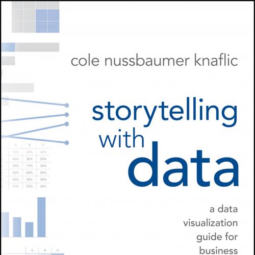 Storytelling with Data A Data Visualization Guide for Business Professionals