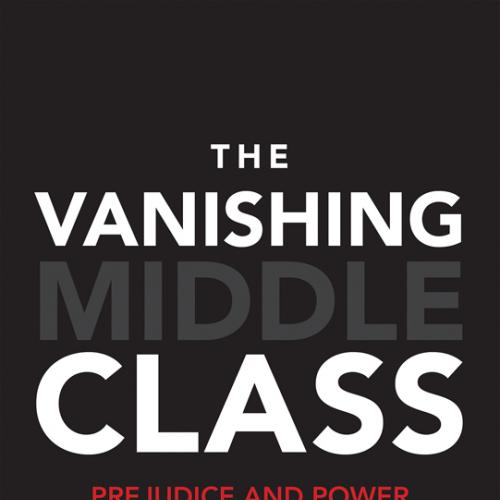 The Vanishing Middle Class Prejudice and Power in a Dual Economy (The MIT Press)