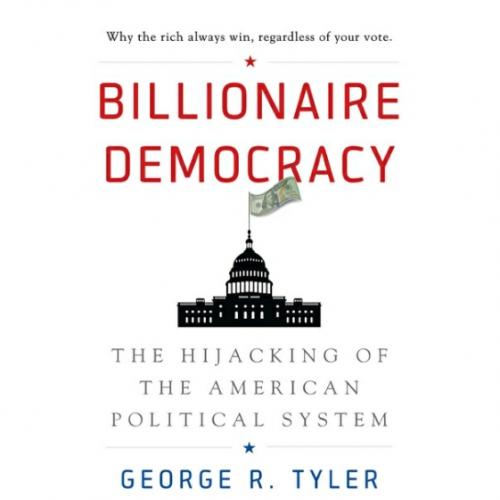 Billionaire Democracy The Hijacking of the American Political System