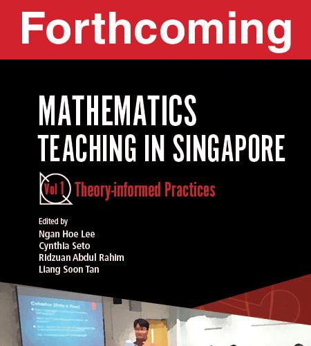 Mathematics Teaching in Singapore Vol 1. Theory-informed Practices