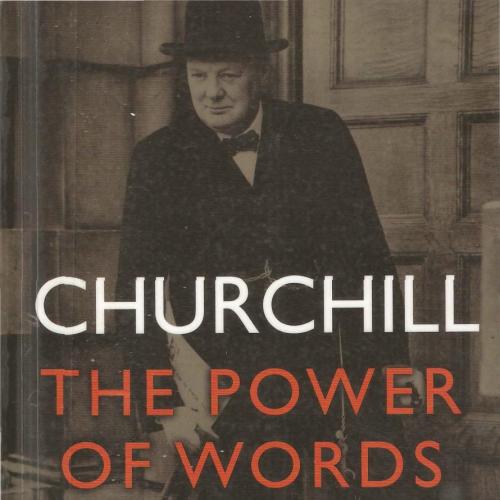 Churchill_ The Power of Words - His Remarkable Life Recounted Through His Writings and Speeches - Martin Gilbert