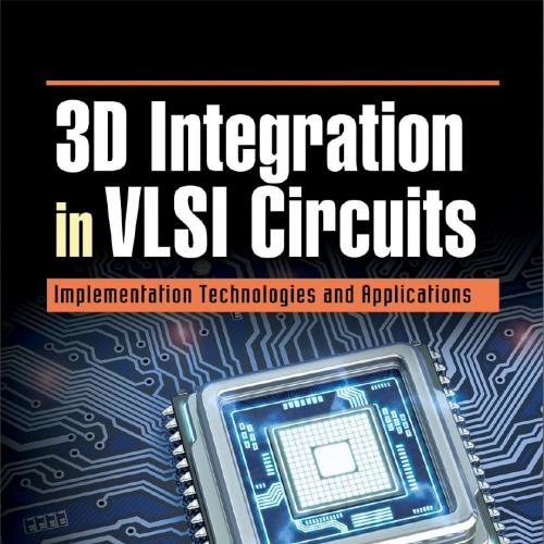 3D Integration in VLSI Circuits Implementation Technologies and Applications - Katsuyuki Sakuma
