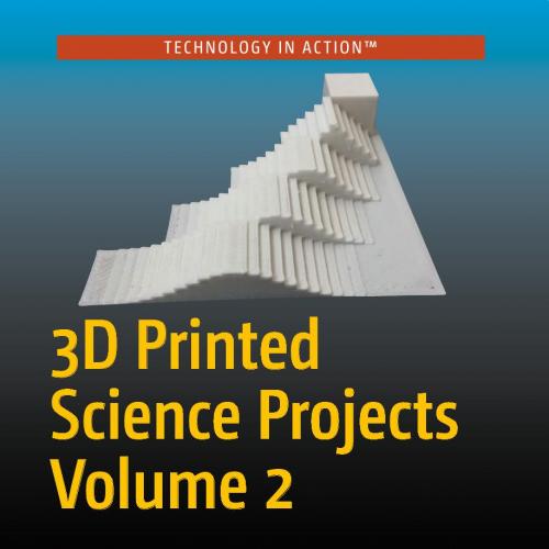 3D Printed Science Projects Volume 2 - Joan Horvath,Rich Cameron