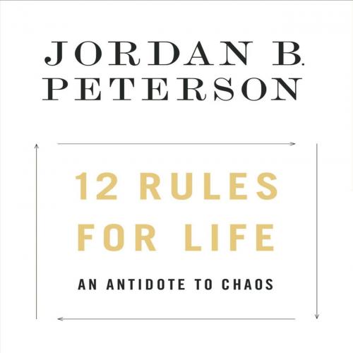 12 Rules for Life An Antidote to Chaos by Jordan B. Peterson - Jordan B. Peterson