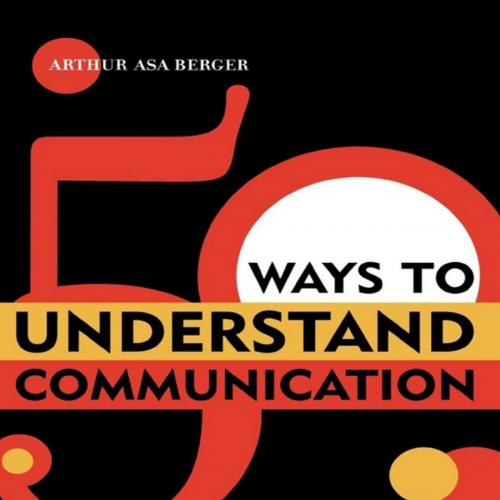 50 Ways to Understand Communication. A Guided Tour of Key Ideas and Theorists in Communication, Media, and Culture