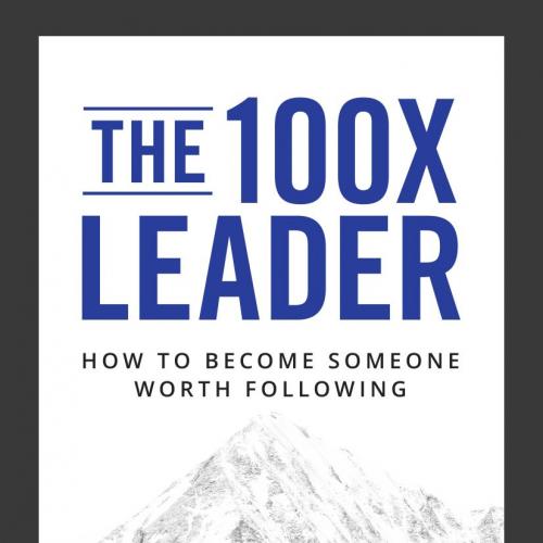 100X Leader How to Become Someone Worth Following, The