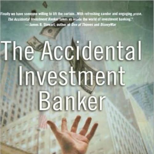 Accidental Investment Banker_ Inside the Decade that Transformed Wall Street, The
