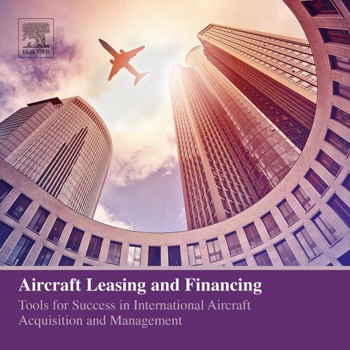 Aircraft Leasing and Financing Tools for Success in International Aircraft Acquisition and Management - Vitaly S. Guzhva & Sunder Raghavan & Damon J. D'Agostino