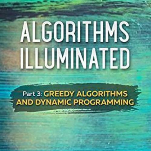 Algorithms Illuminated (Part 3) Greedy Algorithms and Dynamic Programming