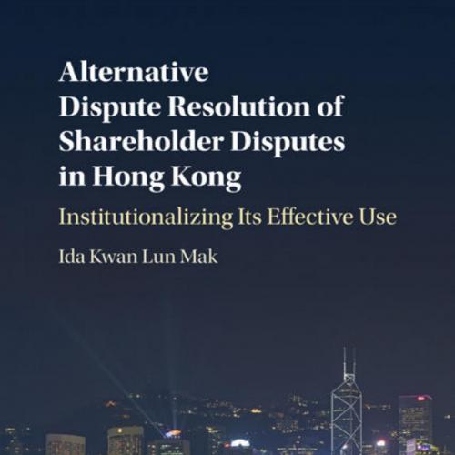 Alternative Dispute Resolution of Shareholder Disputes in Hong alizing its Effective Use - Ida Kwan Lun Mak - Ida Kwan Lun Mak