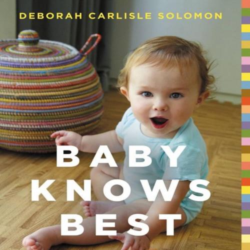 Baby Knows Best_ Raising a Confident and Resourceful Child, the RIETM Way - Solomon, Deborah Carlisle