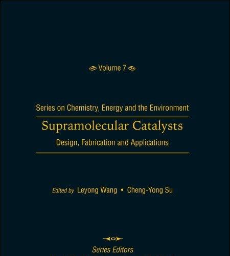 Supramolecular Catalysts Design, Fabrication, and Applications-Series on Chemistry, Energy and the Environment: Volume 7