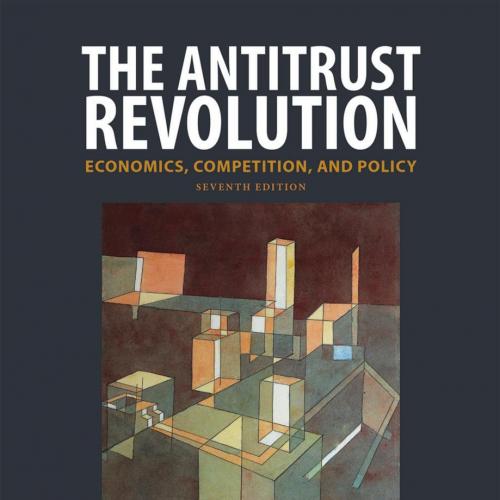 Antitrust Revolution Economics, Competition, and Policy 7th Edition, The - John E. Kwoka, Jr. & Lawrence J. White
