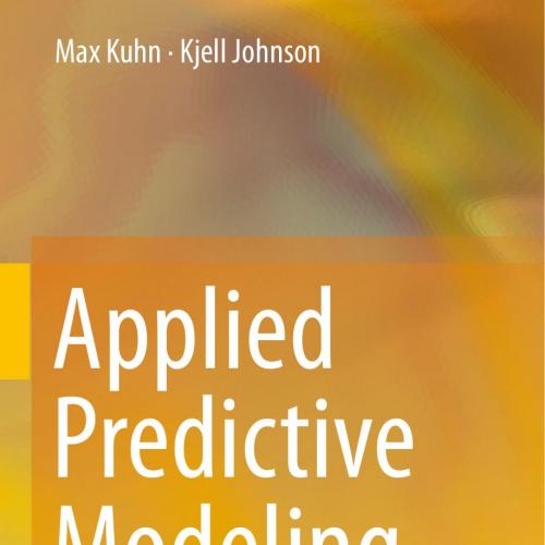 Applied Predictive Modeling - Kuhn, Max; Johnson, Kjell; - Kuhn, Max; Johnson, Kjell;