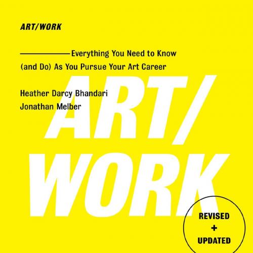 ART WORK Everything You Need to Know (and Do) As You Pursue Your Art Career