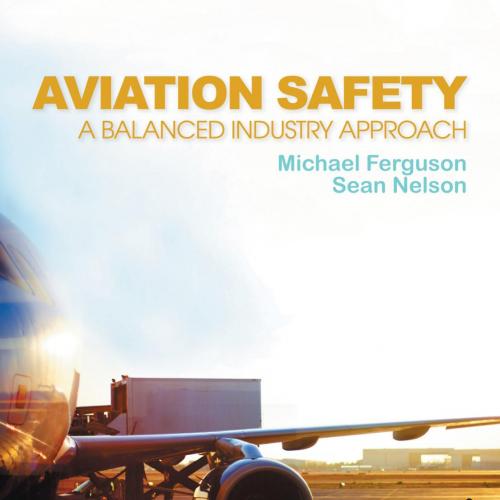 Aviation Safety_ A Balanced Industry Approach - Michael D. Ferguson & Sean Nelson