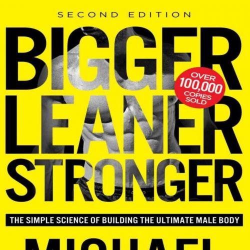 Bigger Leaner Stronger The Simple Science of Building the Ultimate Male Body - Michael Matthews