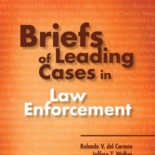 Briefs of Leading Cases in Law Enforcement, Seventh Edition