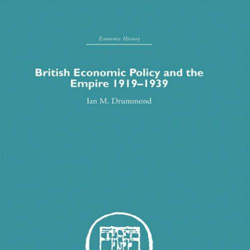 British Economic Policy and Empire, 1919-1939 (Historical Problems Studies and Documents) 1st Edition - Ian M. Drummond