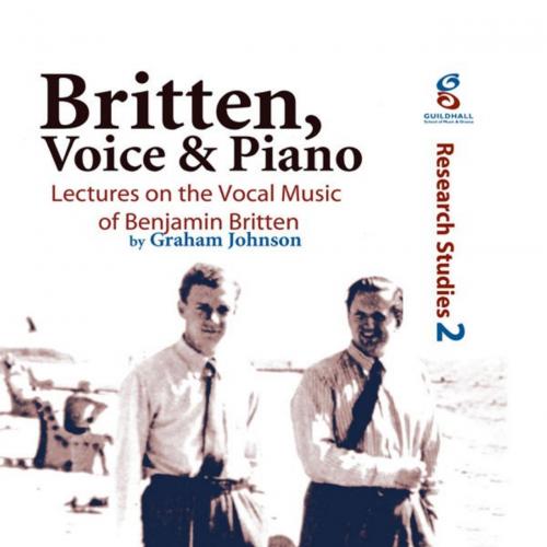 Britten, Voice and Piano Lectures on the Vocal Music of Benjamin Britten 1st Edition