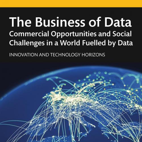 Business of Data; Commercial Opportunities and Social Challenges in a World Fuelled by Data, The