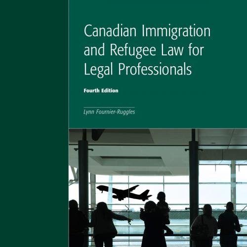Canadian Immigration and Refugee Law for Legal Professionals, 4th Edition by Lynn Fournier-Ruggles 120Yuan
