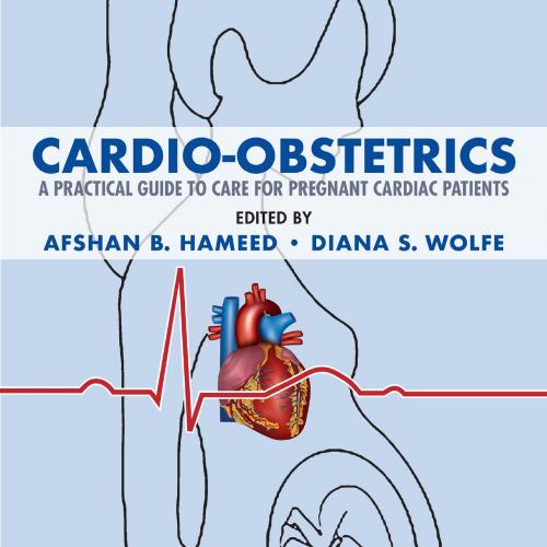 Cardio-Obstetrics A Practical Guide to Care for Pregnant Cardiac Patients - Afshan B. Hameed; Diana S. Wolfe