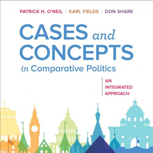 Cases and Concepts in Comparative Politics An Integrated Approach - Patrick H. O'Neil, Karl Fields & Don Share