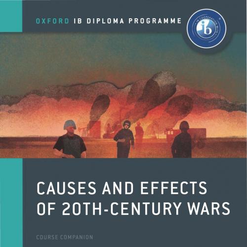 Causes and Effects of 20th Century Wars IB History Course Book Oxford IB Diploma Program - Wei Zhi