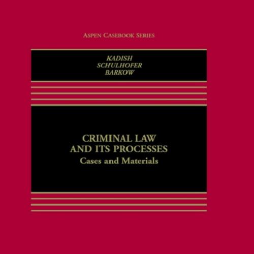 Criminal Law and Its Processes Cases and Materials 10th - Sanford H. Kadish & Stephen J. Schulhofer & Rachel E. Barkow