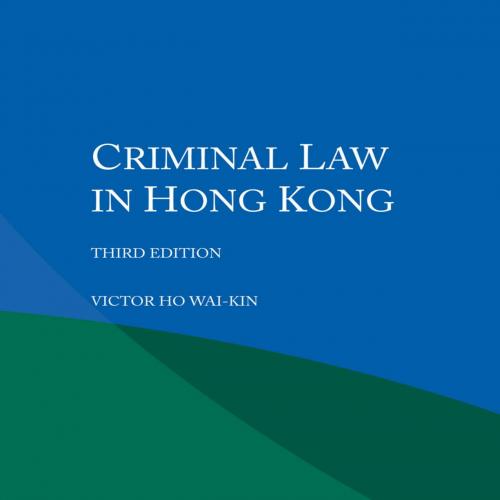 Criminal Law in Hong Kong 3rd Edition Victor Ho Wai-kin