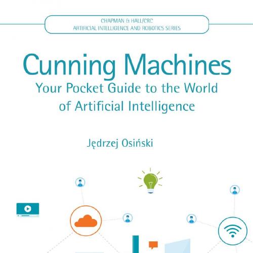 Cunning Machines_ Your Pocket Guide to the World of Artificial Intelligence - Jedrzej Osinski