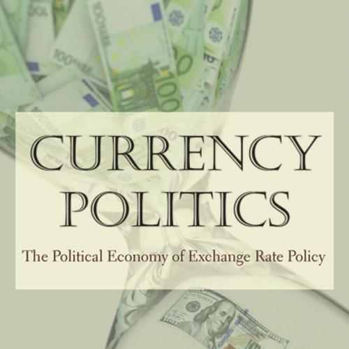 Currency Politics The Political Economy of Exchange Rate Policy