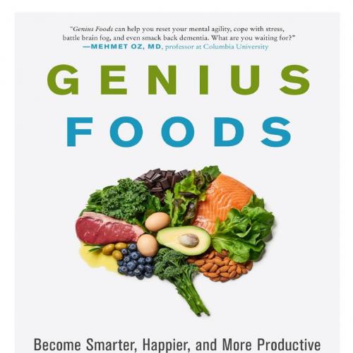 Genius Foods_ Become Smarter, Happier, and More Productive While Protecting Your Brain for Life