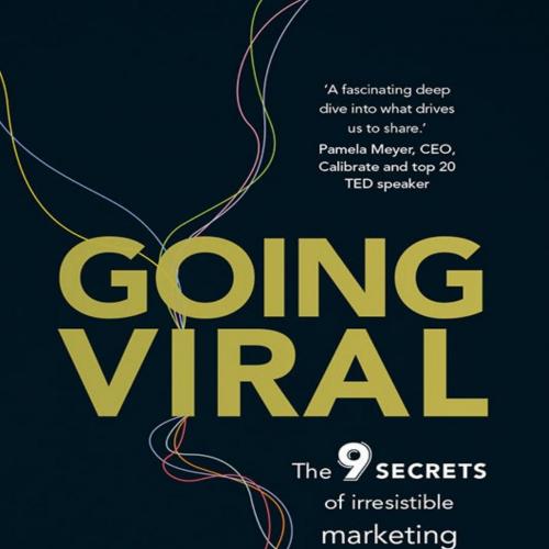 Going Viral The 9 Secrets of Irresistible Marketing