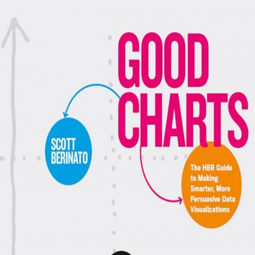 Good Charts The HBR Guide to Making Smarter, More Persuasive Data Visualizations